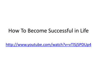 How To Become Successful in Life

http://www.youtube.com/watch?v=vTlSj5PDUp4
 