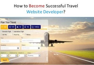 How to Become Successful Travel
Website Developer?
 