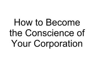 How to Become the Conscience of Your Corporation 