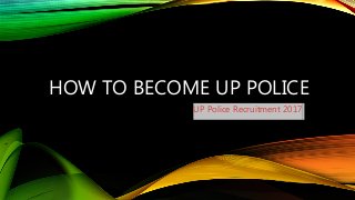 HOW TO BECOME UP POLICE
UP Police Recruitment 2017
 