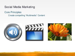 Social Media Marketing
Core Principles
   Tap into the power of the “Visual Social Web”
 