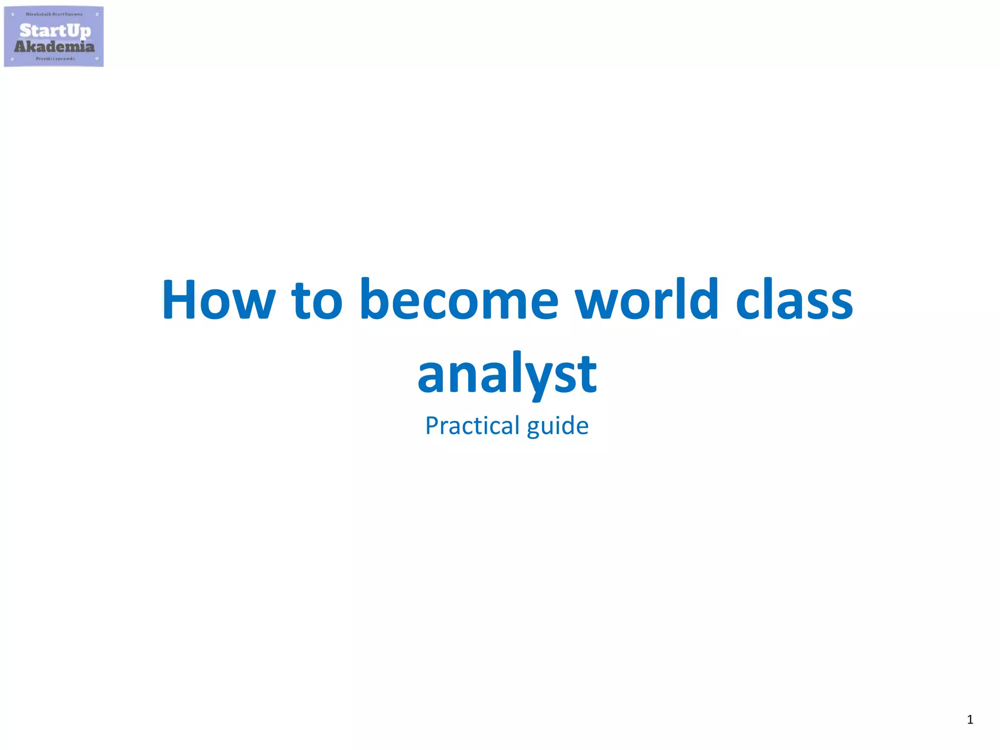 1
How to become world class
analyst
Practical guide
 