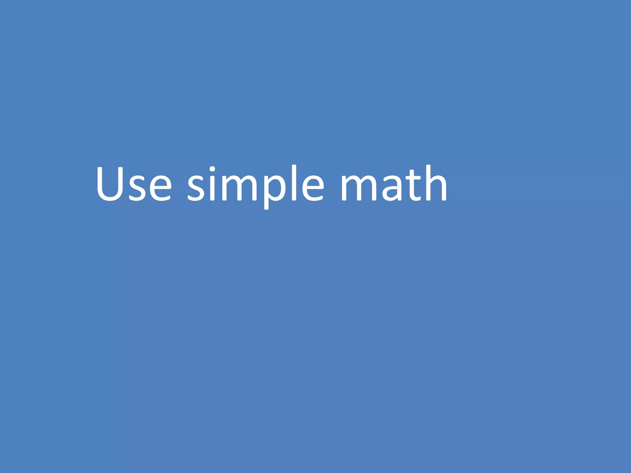 29
Use simple math
 