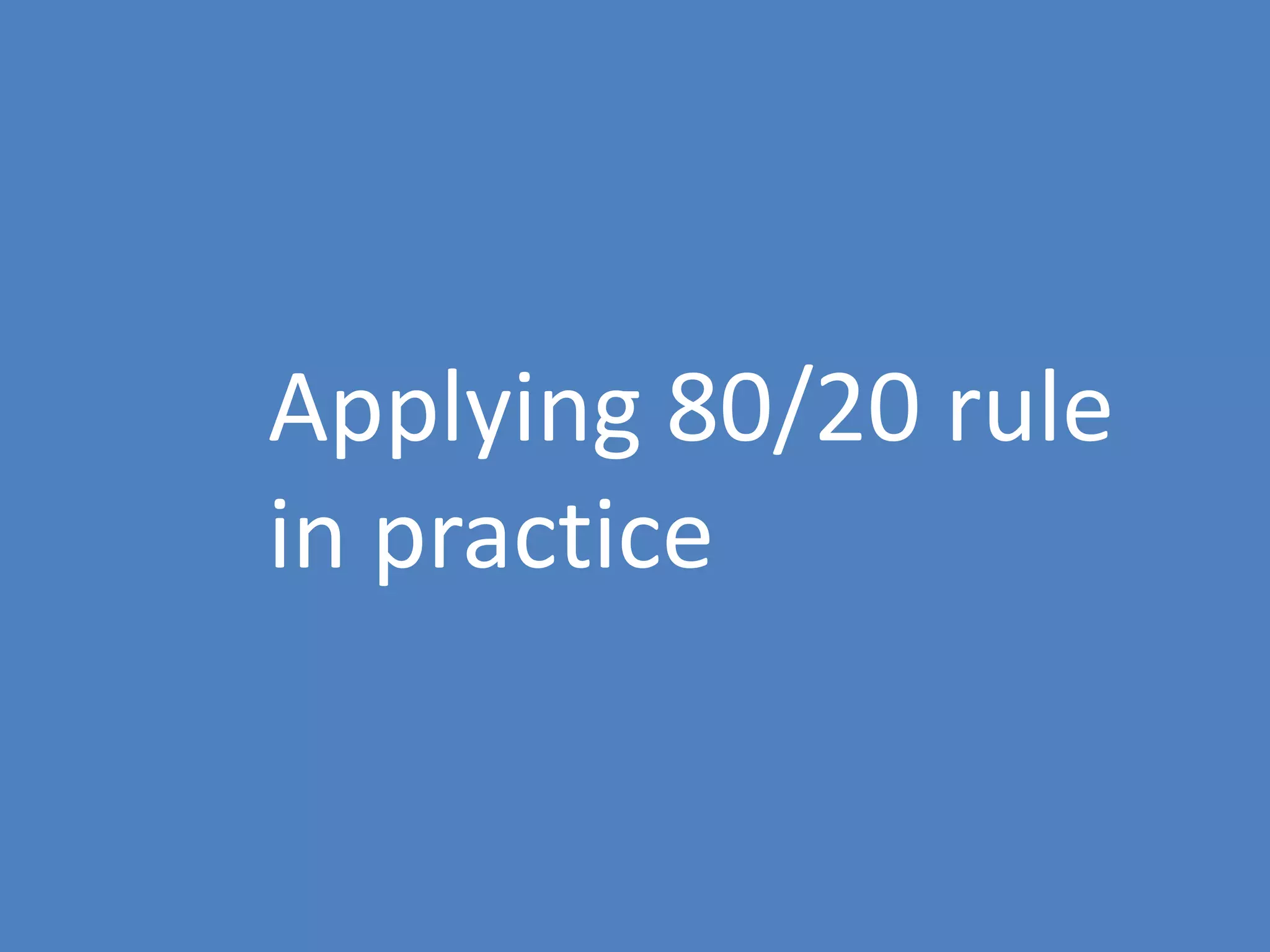 37
Applying 80/20 rule
in practice
 