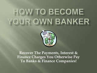 Recover The Payments, Interest &
Finance Charges You Otherwise Pay
  To Banks & Finance Companies!
 