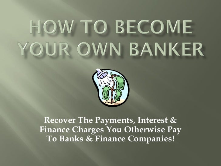 Becoming Your Own Banker