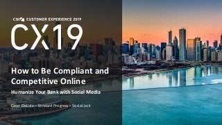 www.csiweb.com
How to Be Compliant and
Competitive Online
Humanize Your Bank with Social Media
Dean DeLisle – Forward Progress – Social Jack
 
