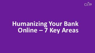 www.csiweb.com
Humanizing Your Bank
Online – 7 Key Areas
 
