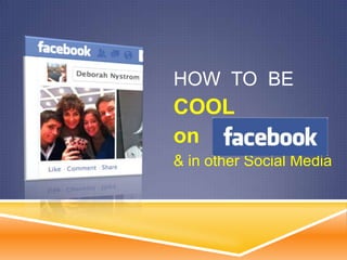 HOW TO BE
COOL
on
& in other Social Media
 
