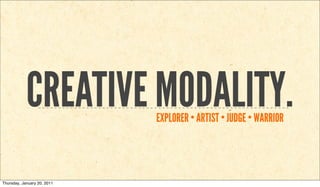 CREATIVE MODALITY.
                             EXPLORER • ARTIST • JUDGE • WARRIOR




Thursday, January 20, 2011
 