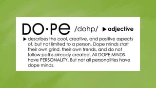 As Content Creators of all Types
We are the Dopiest!!!
Think 3 reasons
why you are
Dope at what
you do?
 