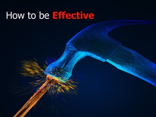 How to be  Effective 