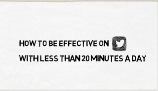 How to be effective on twitter with fewer than 20 minutes a day