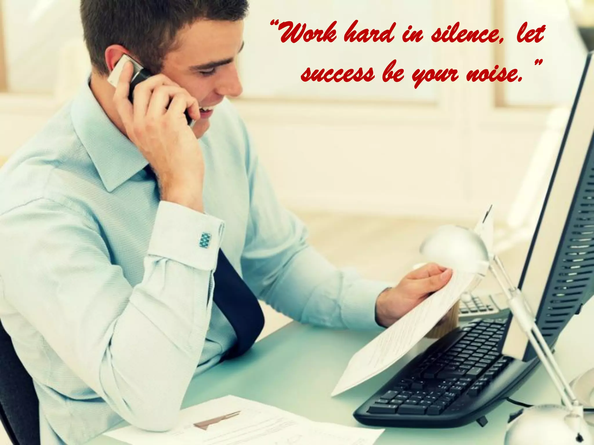 “Work hard in silence, let
success be your noise.”
 