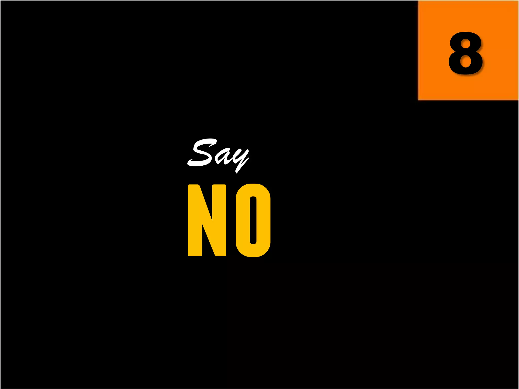8
Say
no
 