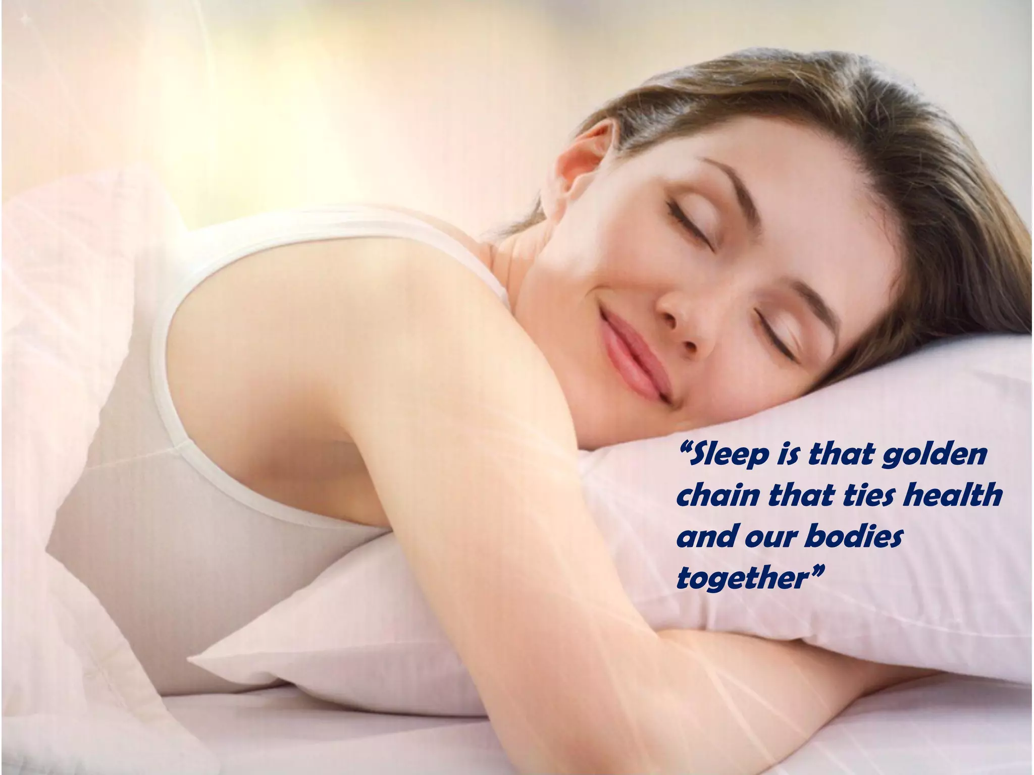“Sleep is that golden
chain that ties health
and our bodies
together”
 