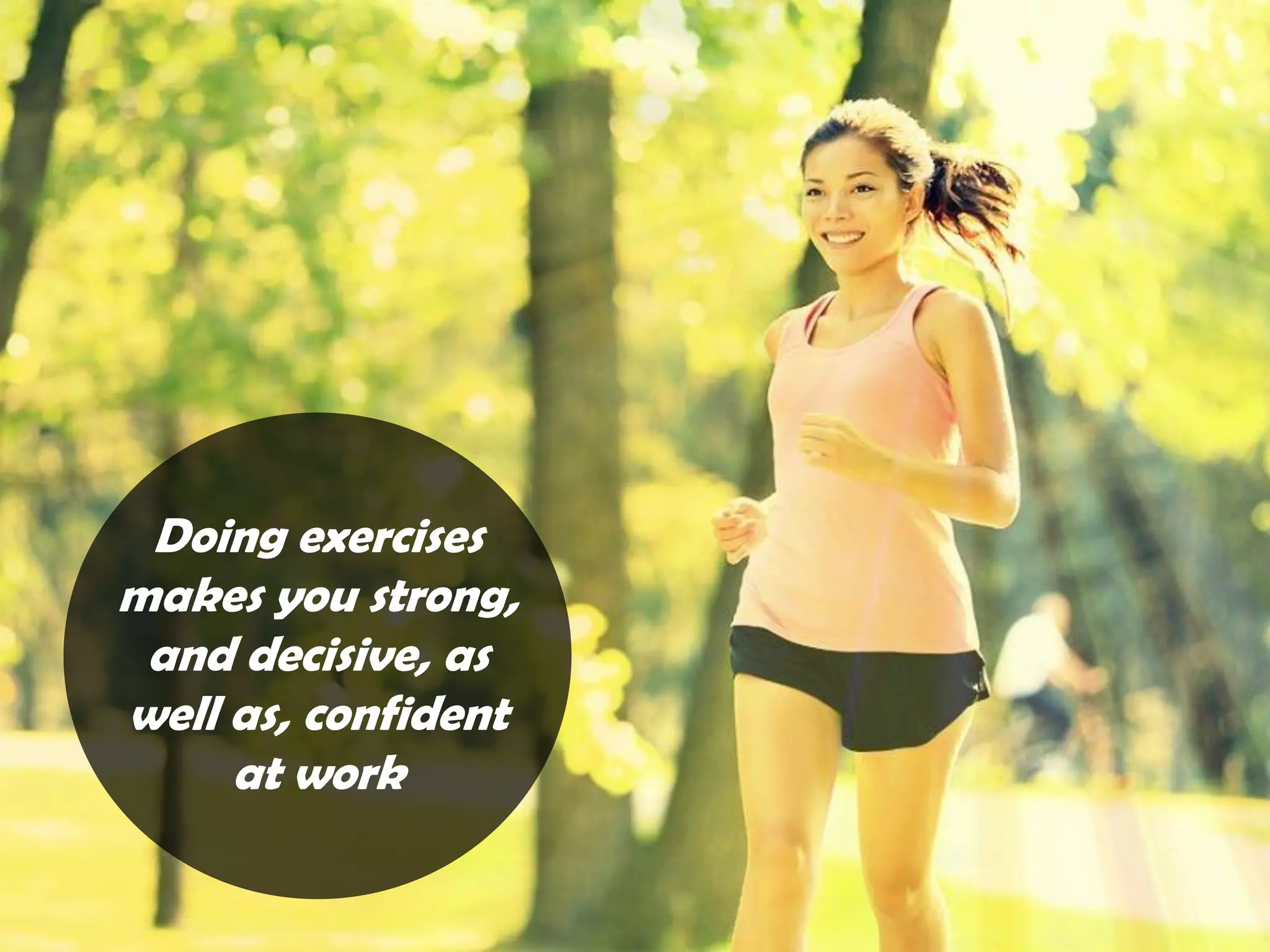 Doing exercises
makes you strong,
and decisive, as
well as, confident
at work
 