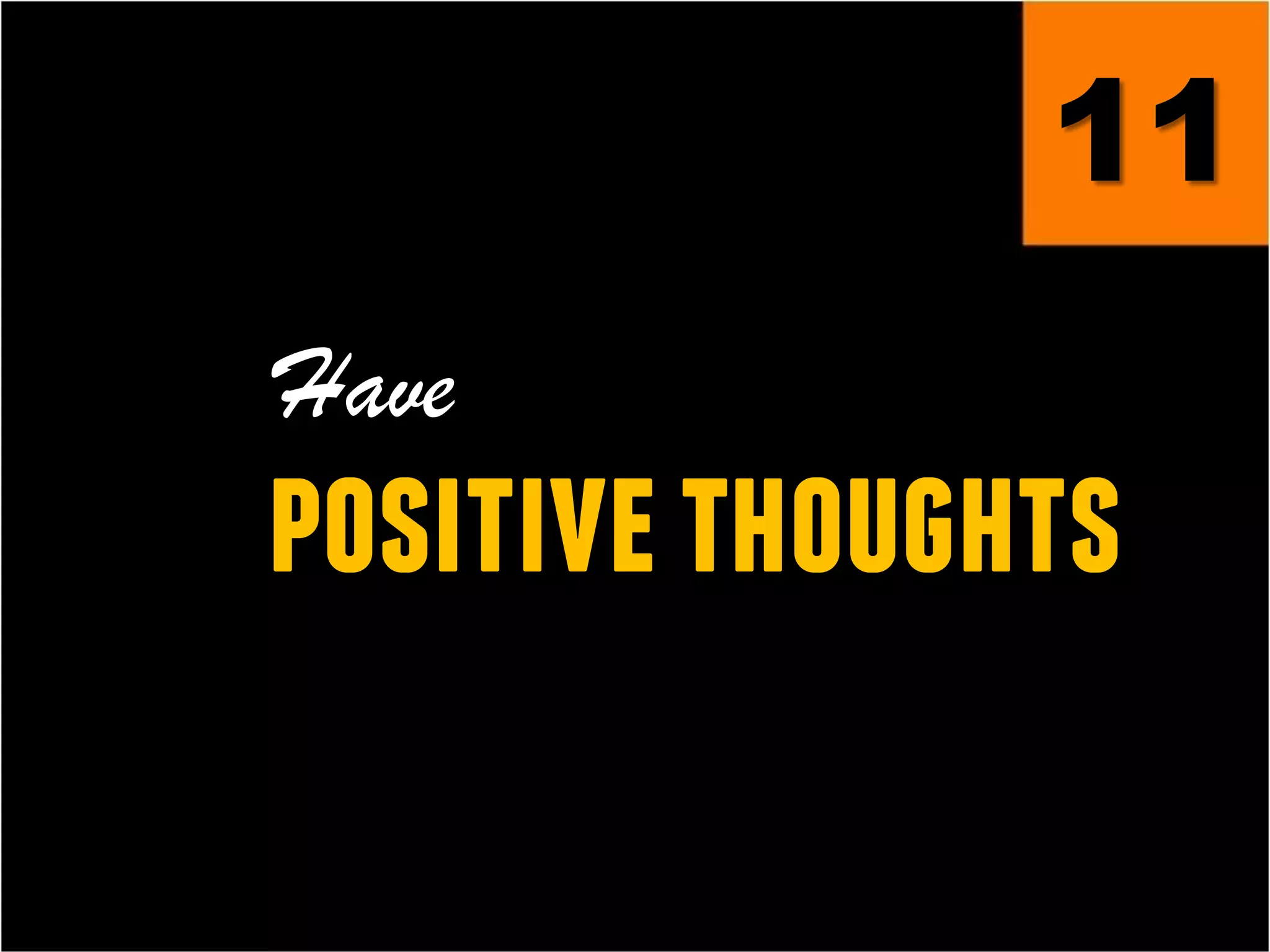 11
Have
positivethoughts
 