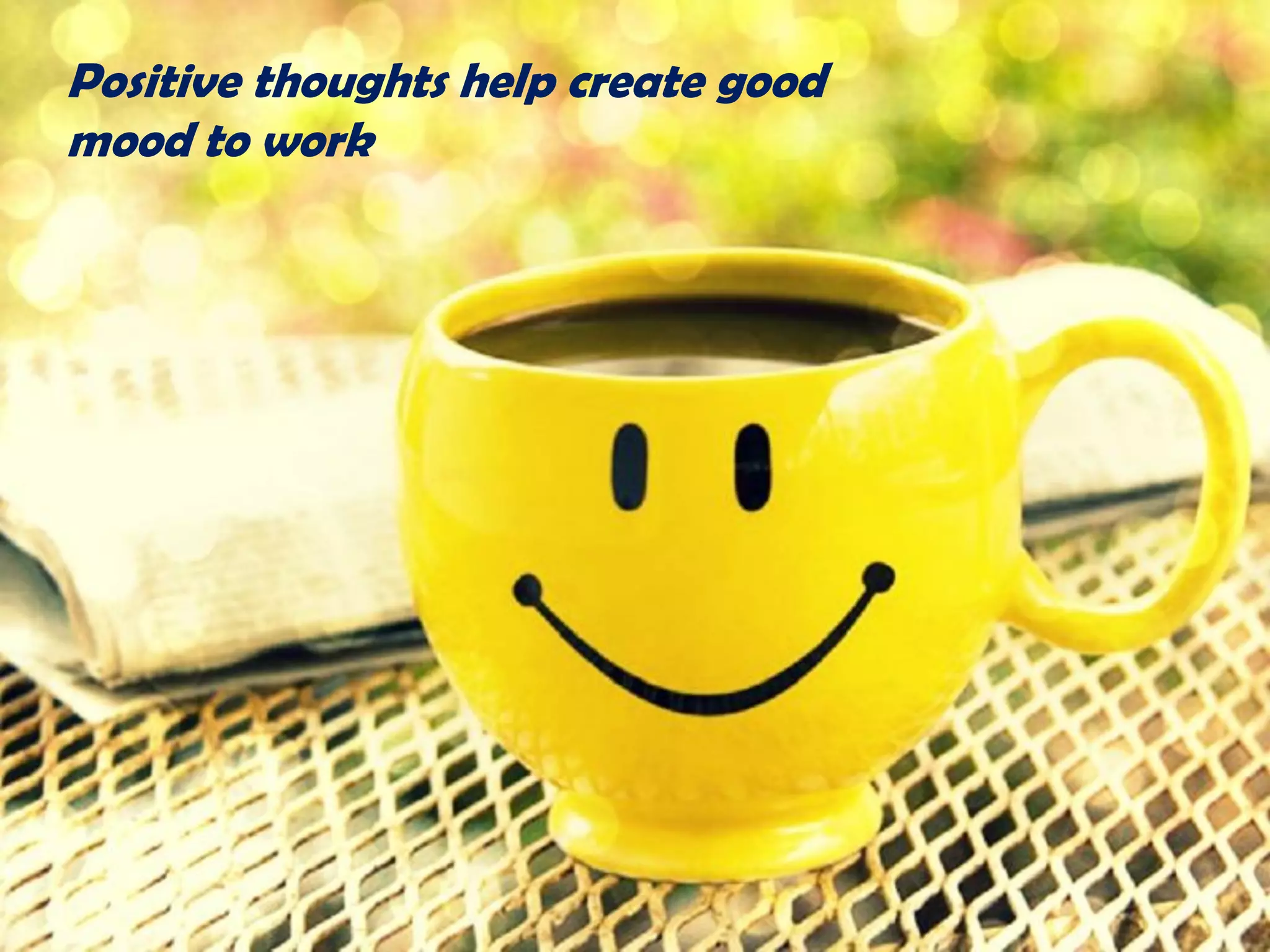 Positive thoughts help create good
mood to work
 