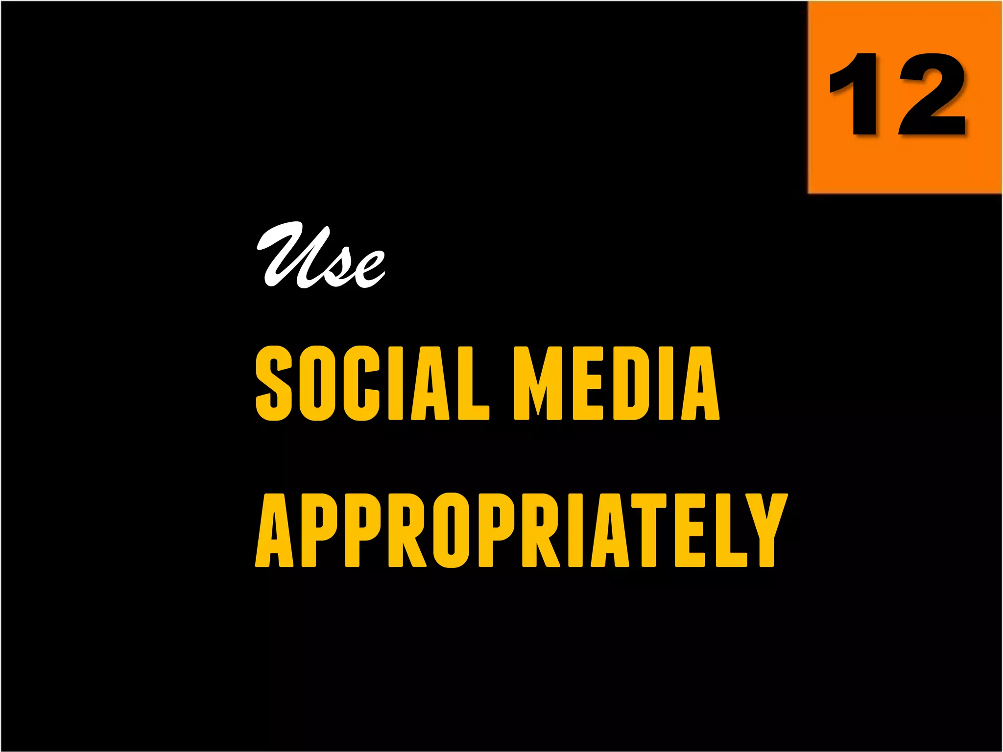 12
Use
socialmedia
appropriately
 