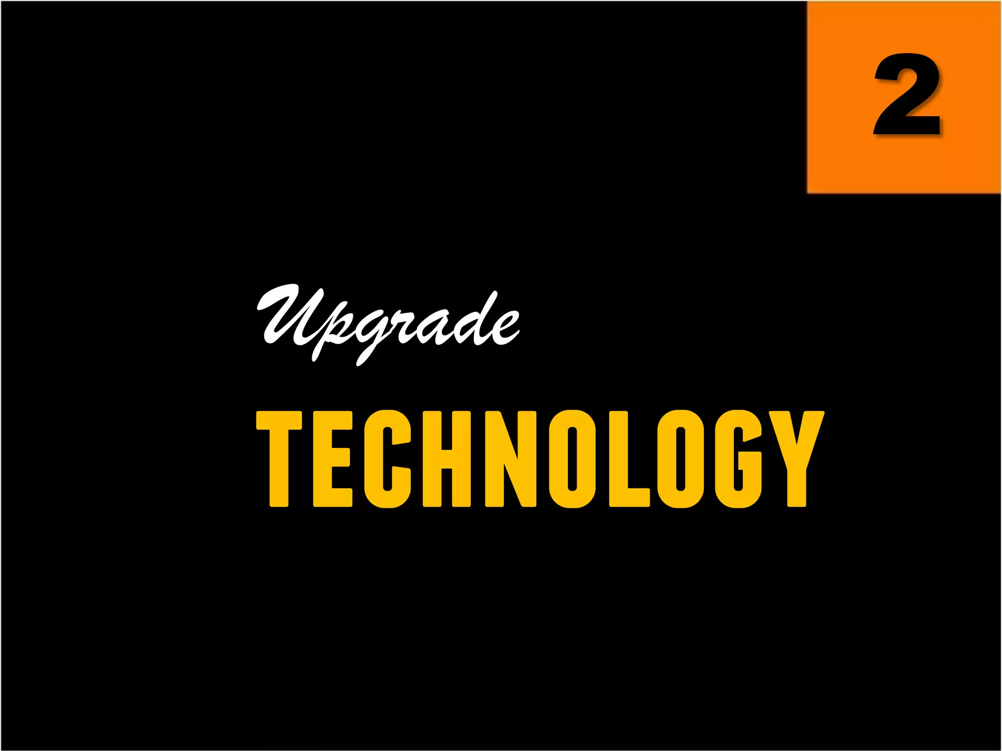 Upgrade
2
technology
 