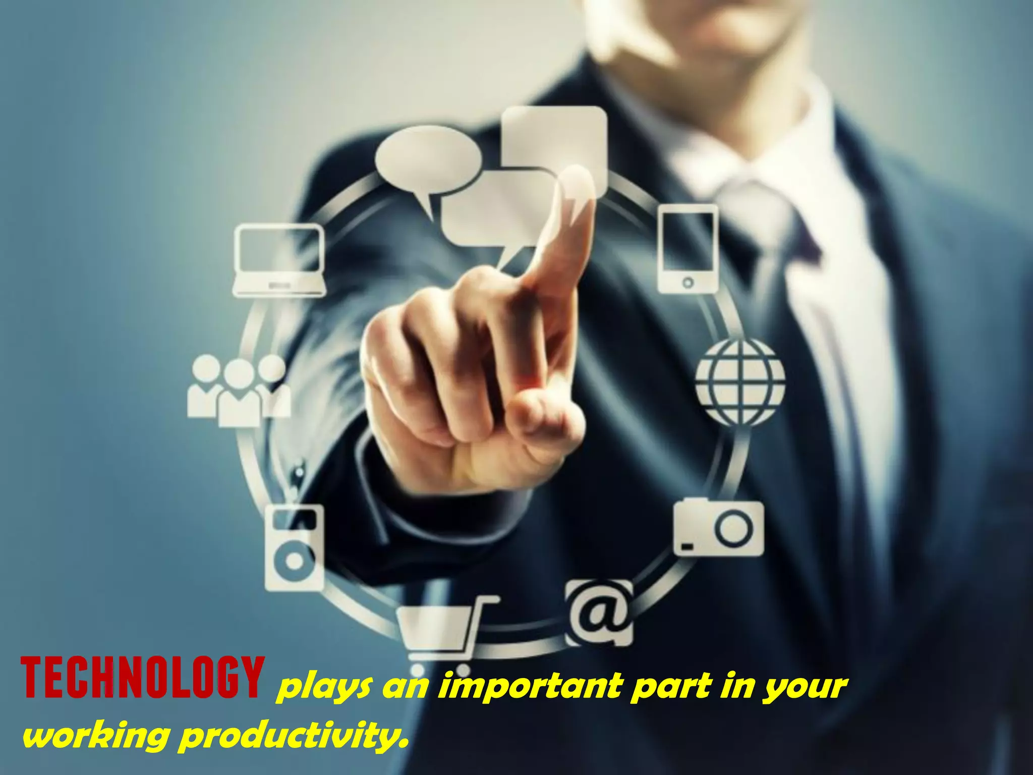 technologyplays an important part in your
working productivity.
 