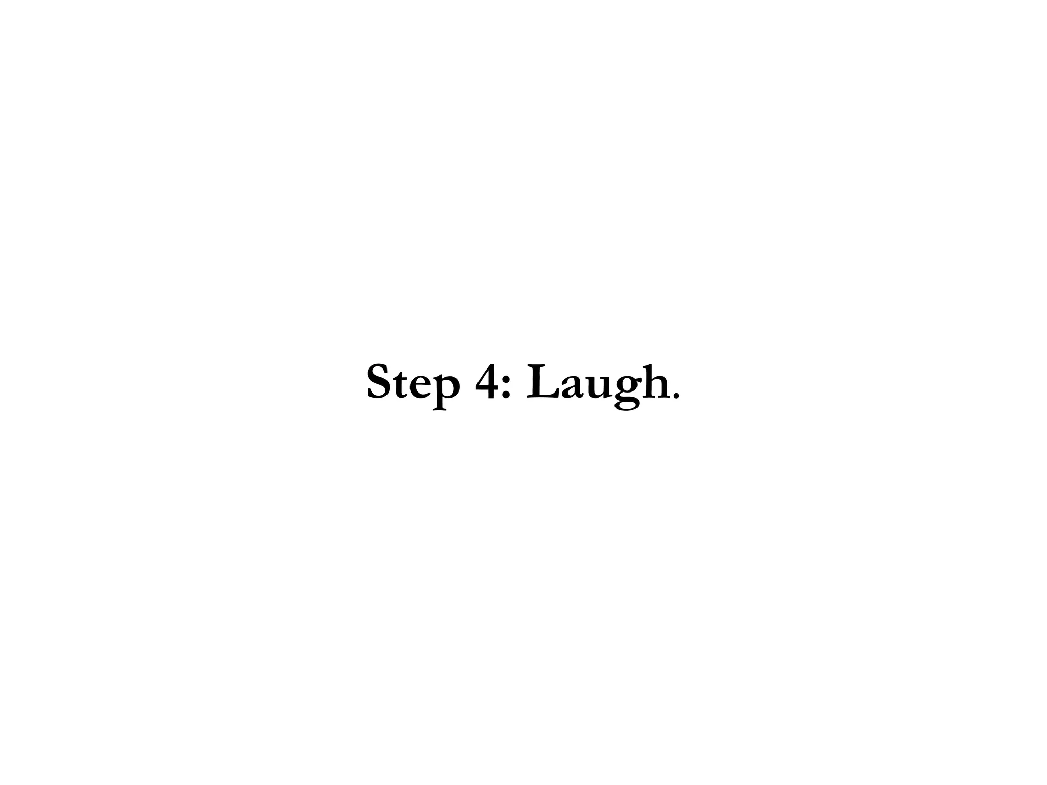 Step 4: Laugh . 