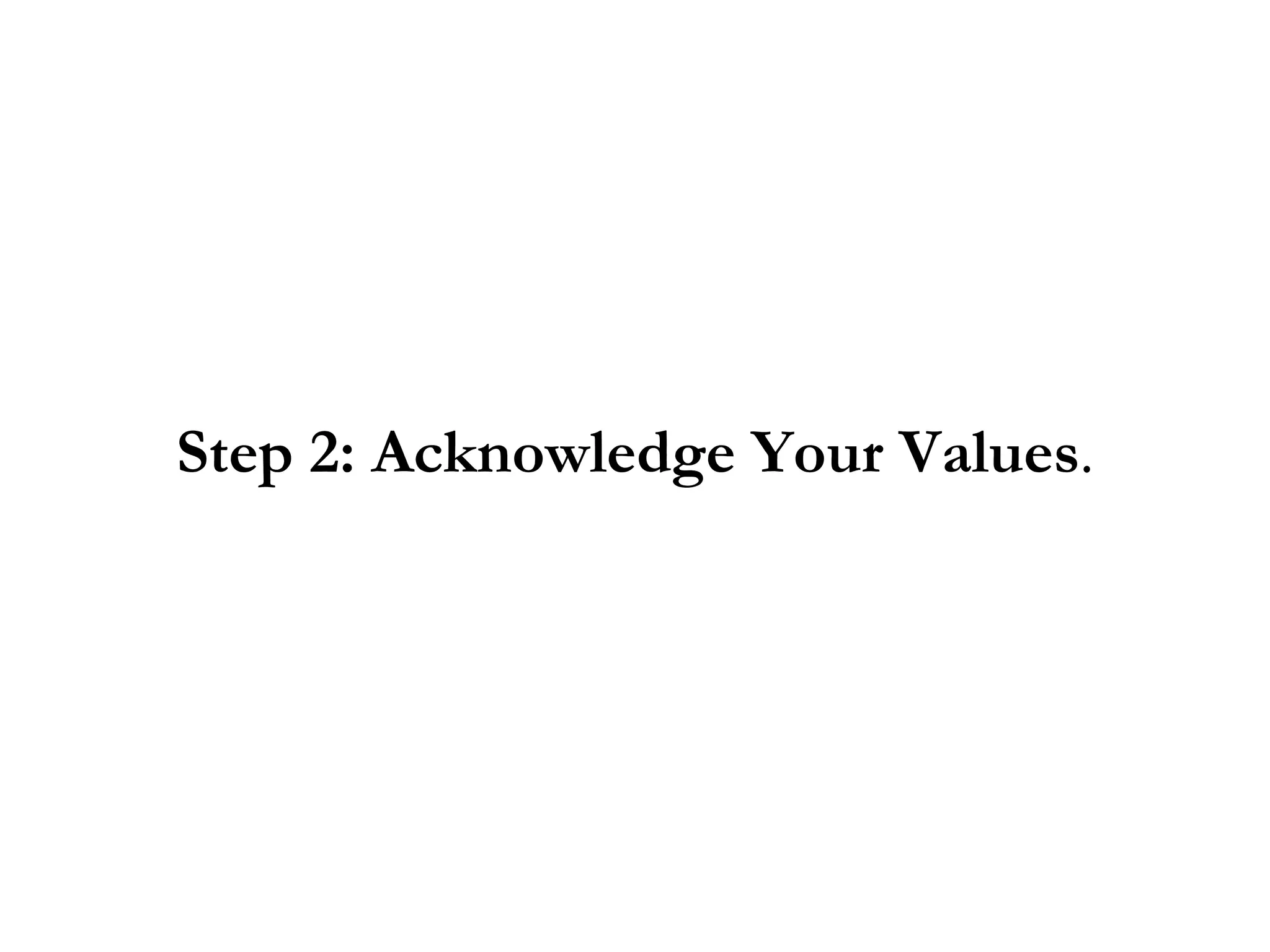 Step 2: Acknowledge Your Values . 