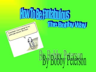 How To Be Fantabulous  The Bobby Way By Bobby Peterson 