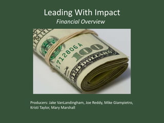 Leading With Impact
Financial Overview
Producers: Jake VanLandingham, Joe Reddy, Mike Giampietro,
Kristi Taylor, Mary Marshall
 