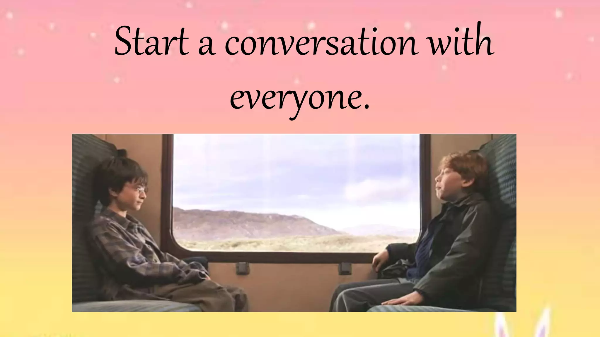 Start a conversation with
everyone.
 
