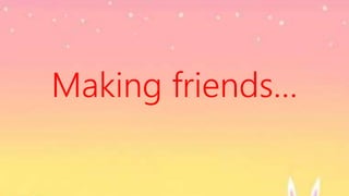 Making friends…
 