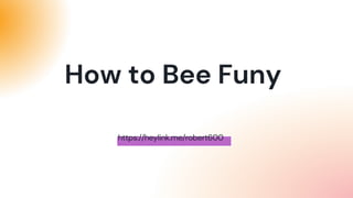 How to Bee Funy
https://heylink.me/robert600
 