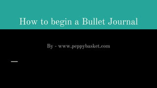 How to begin a Bullet Journal
By - www.peppybasket.com
 