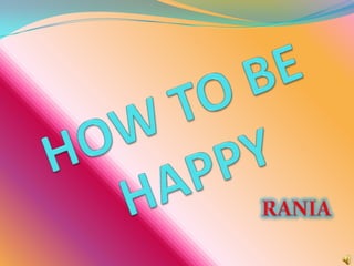 HOW TO BE HAPPY RANIA 