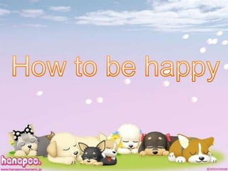How to be happy 