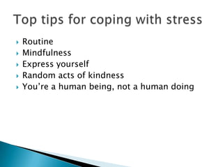RoutineMindfulnessExpress yourselfRandom acts of kindnessYou’re a human being, not a human doingTop tips for coping with stress