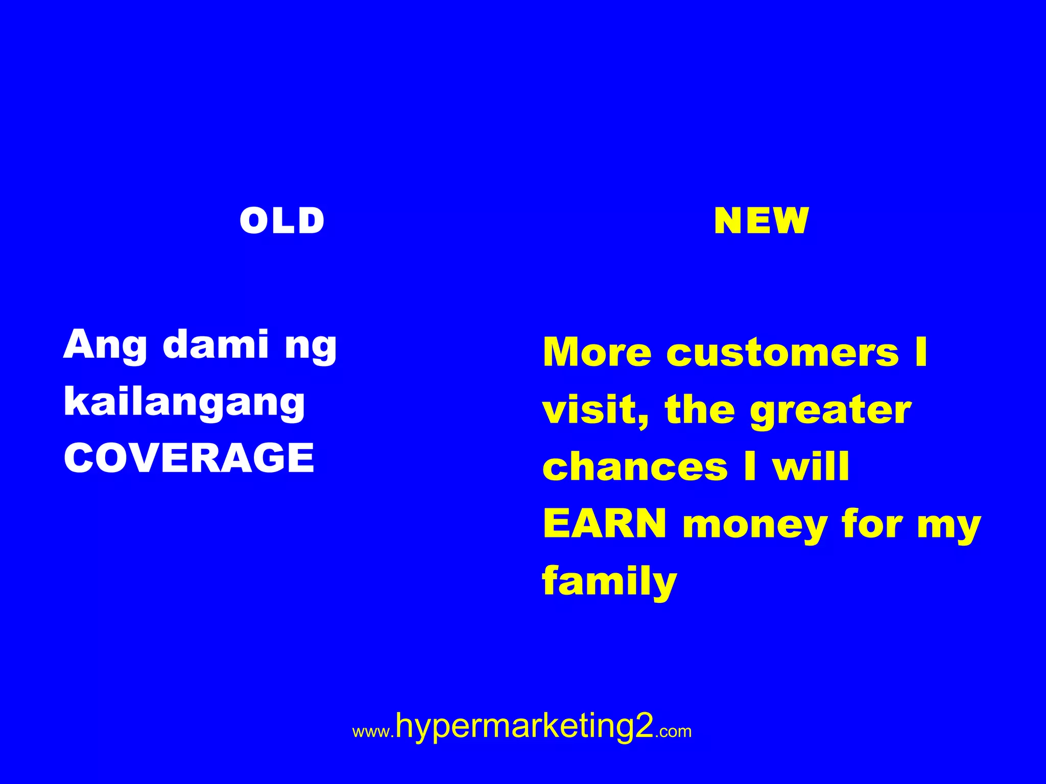 OLD Ang dami ng kailangang COVERAGE NEW More customers I visit, the greater chances I will EARN money for my family