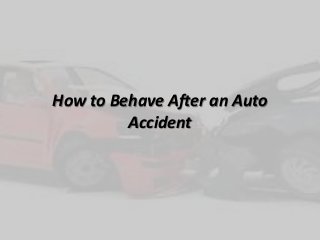 How to Behave After an Auto
Accident
 