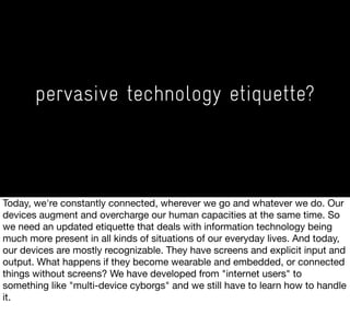 pervasive technology etiquette?
 