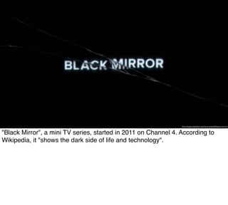 http://www.channel4.com/microsites/B/black-mirror/
 