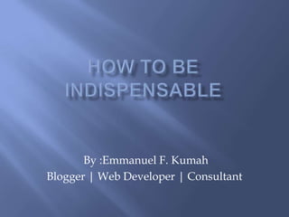 By :Emmanuel F. Kumah
Blogger | Web Developer | Consultant
 