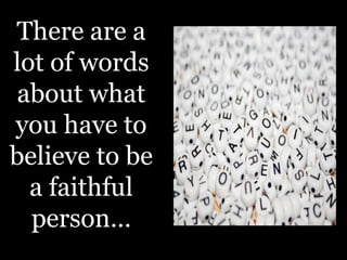 There are a
lot of words
 about what
you have to
believe to be
  a faithful
  person…
 
