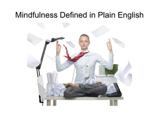 Mindfulness Defined in Plain English
 