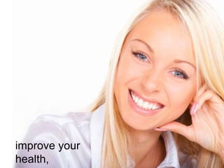 improve your
health,
 