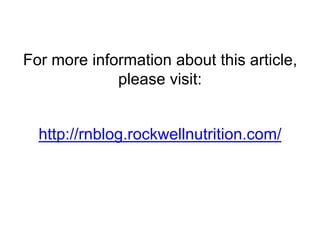 For more useful articles, please visit:
http://rnblog.rockwellnutrition.com/
 