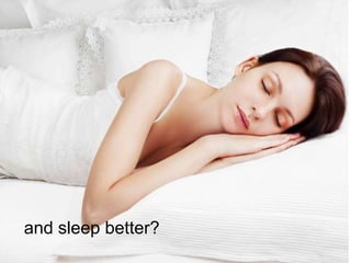 and sleep better?
 