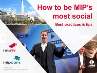 Cannes, France 
http://www.miptv.com http://mipcom.com 
11/18/2014 
How to be MIP’s 
most social 
Best practices & tips 
 