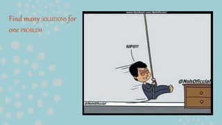 Find many SOLUTIONS for
one PROBLEM
 