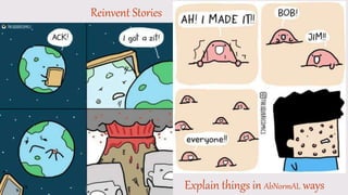 Reinvent Stories
Explain things in AbNormAL ways
 